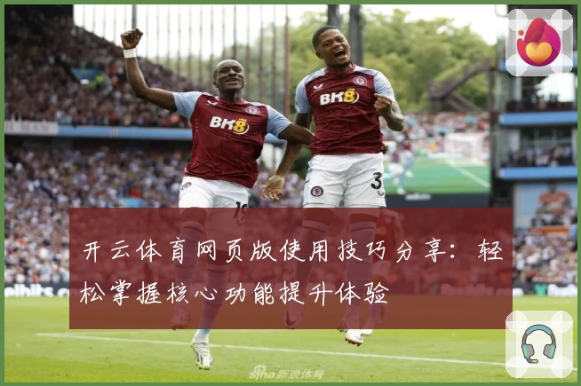 开云体育网页版使用技巧分享：轻松掌握核心功能提升体验