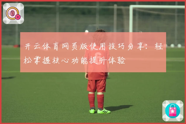 开云体育网页版使用技巧分享：轻松掌握核心功能提升体验